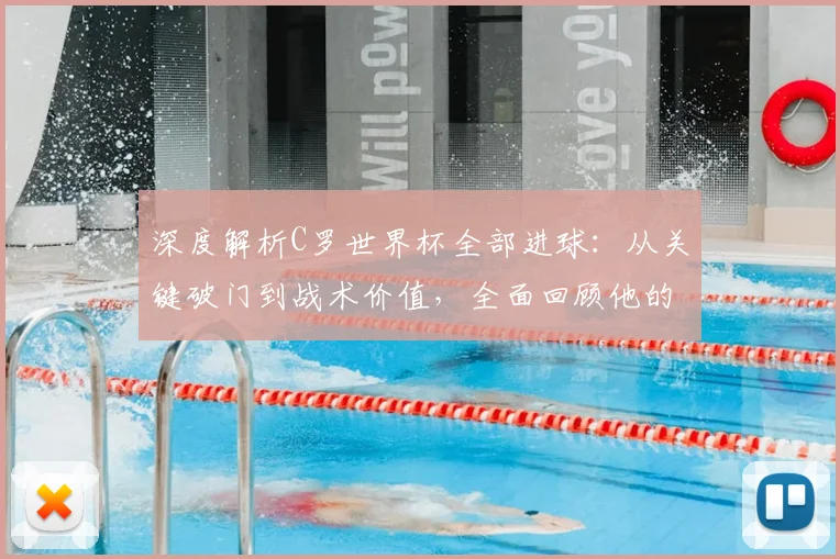 深度解析C罗世界杯全部进球：从关键破门到战术价值，全面回顾他的国家队征程